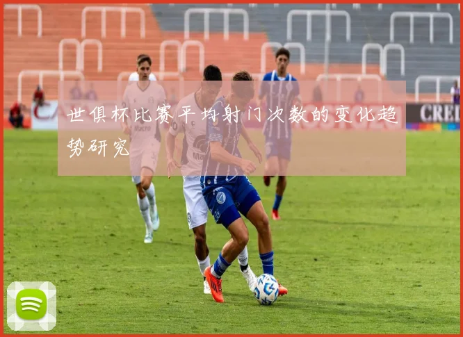 世俱杯比赛平均射门次数的变化趋势研究