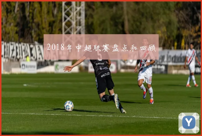 2018年中超联赛盘点和回顾